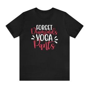 Radiate Comfort and Confidence: 'Forget Diamonds, Yoga Pants' Woman's Shirt – Em